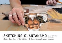 Sketching Guantanamo: Court Sketches of the Military Tribunals, 2006 - 2013