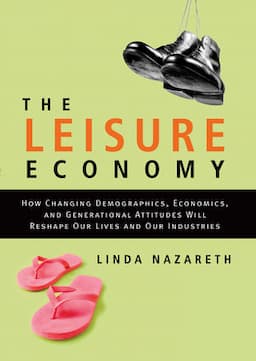 The Leisure Economy: How Changing Demographics, Economics, and Generational Attitudes Will Reshape Our Lives and Our Industries