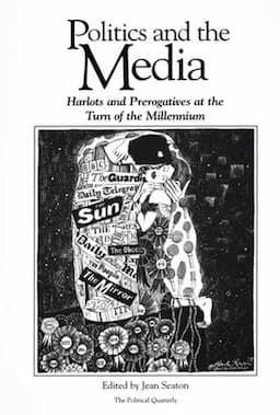 Politics and the Media: Harlots and Prerogatives at the Turn of the Millennium