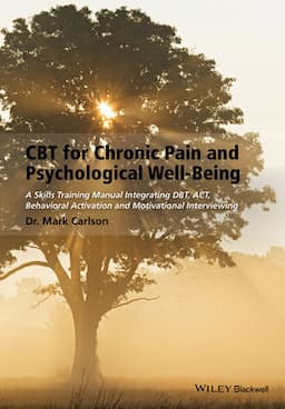 CBT for Chronic Pain and Psychological Well-Being: A Skills Training Manual Integrating DBT, ACT, Behavioral Activation and Motivational Interviewing