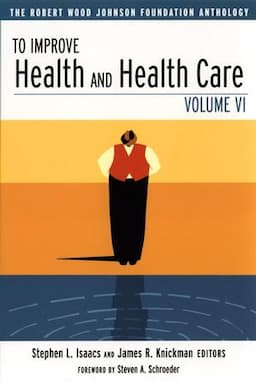 To Improve Health and Health Care: The Robert Wood Johnson Foundation Anthology, Volume VI