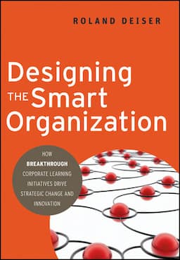 Designing the Smart Organization: How Breakthrough Corporate Learning Initiatives Drive Strategic Change and Innovation