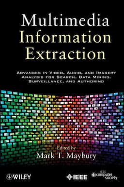 Multimedia Information Extraction: Advances in Video, Audio, and Imagery Analysis for Search, Data Mining, Surveillance and Authoring