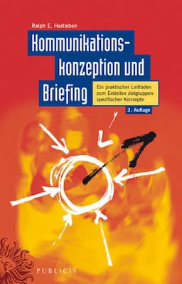 Kommunikationskonzeption und Briefing: Ein praktischer Leitfaden zum Erstellen zielgruppenspezifischer Konzepte, 3. Auflage