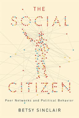 The Social Citizen: Peer Networks and Political Behavior