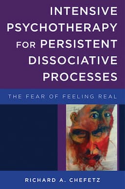 Intensive Psychotherapy for Persistent Dissociative Processes: The Fear of Feeling Real