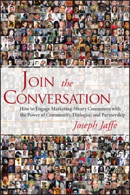 Join the Conversation: How to Engage Marketing-Weary Consumers with the Power of Community, Dialogue, and Partnership