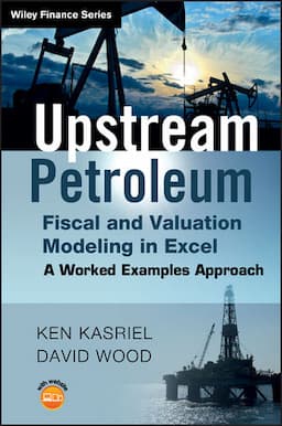 Upstream Petroleum Fiscal and Valuation Modeling in Excel: A Worked Examples Approach