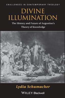 Divine Illumination: The History and Future of Augustine's Theory of Knowledge