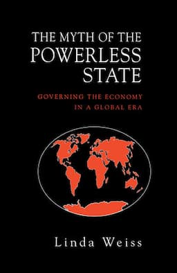 The Myth of the Powerless State: Governing the Economy in a Global Era