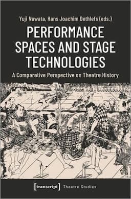 Performance Spaces and Stage Technologies: A Comparative Perspective on Theatre History