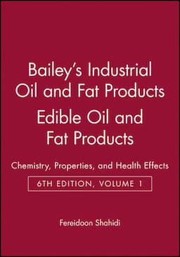 Bailey's Industrial Oil and Fat Products, Volume 1, Edible Oil and Fat Products: Chemistry, Properties, and Health Effects, 6th Edition