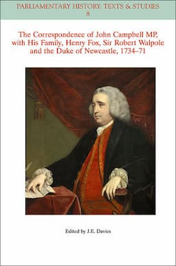 The Correspondence of John Campbell MP, with his Family, Henry Fox, Sir Robert Walpole and the Duke of Newcastle 1734-1771