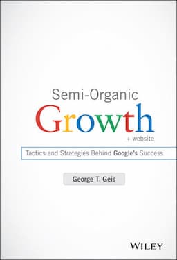 Semi-Organic Growth: Tactics and Strategies Behind Google's Success, + Website