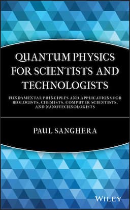 Quantum Physics for Scientists and Technologists: Fundamental Principles and Applications for Biologists, Chemists, Computer Scientists, and Nanotechnologists