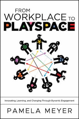 From Workplace to Playspace: Innovating, Learning and Changing Through Dynamic Engagement