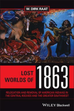 Lost Worlds of 1863: Relocation and Removal of American Indians in the Central Rockies and the Greater Southwest