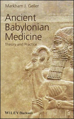 Ancient Babylonian Medicine: Theory and Practice