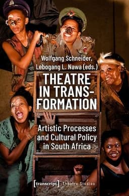 Theatre in Transformation: Artistic Processes and Cultural Policy in South Africa