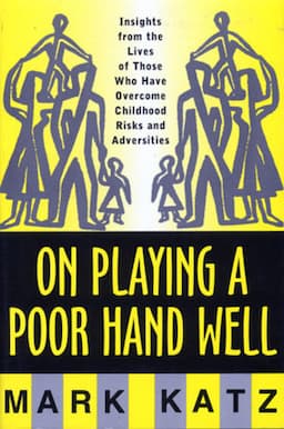 On Playing a Poor Hand Well: Insights from the Lives of Those Who Have Overcome Childhood Risks and Adversities