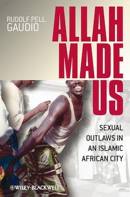 Allah Made Us: Sexual Outlaws in an Islamic African City