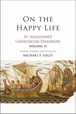 On the Happy Life: St. Augustine's Cassiciacum Dialogues, Volume 2