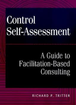 Control Self-Assessment: A Guide to Facilitation-Based Consulting