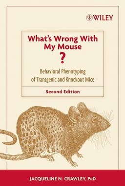 What's Wrong With My Mouse?: Behavioral Phenotyping of Transgenic and Knockout Mice, 2nd Edition