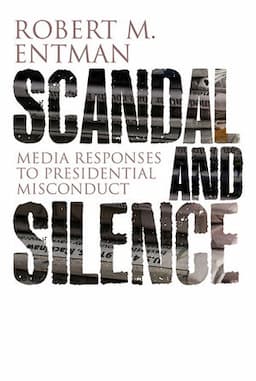 Scandal and Silence: Media Responses to Presidential Misconduct