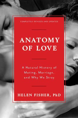 Anatomy of Love: A Natural History of Mating, Marriage, and Why We Stray, Completely Revised and Updated