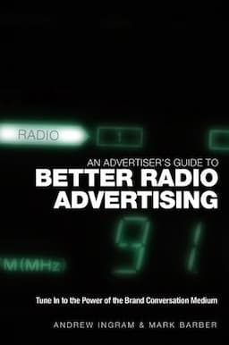 An Advertiser's Guide to Better Radio Advertising: Tune In to the Power of the Brand Conversation Medium