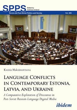 Language Conflicts in Contemporary Estonia, Latvia, and Ukraine: A Comparative Exploration of Discourses in Post-Soviet Russian-Language Digital Media