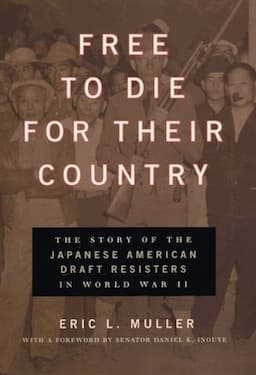 Free to Die for Their Country: The Story of the Japanese American Draft Resisters in World War II