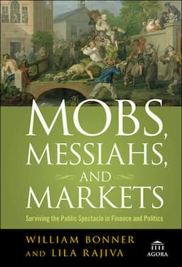 Mobs, Messiahs, and Markets: Surviving the Public Spectacle in Finance and Politics