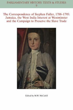 The Correspondence of Stephen Fuller, 1788-1795: Jamaica, The West India Interest at Westminster and the Campaign to Preserve the Slave Trade