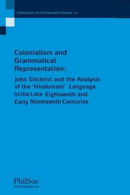 Colonialism and Grammatical Representation: John Gilchrist and the Analysis of the 'Hindustani' Language in the late Eighteenth and Early Nineteenth Centuries