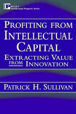 Profiting from Intellectual Capital: Extracting Value from Innovation