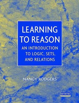 Learning to Reason: An Introduction to Logic, Sets, and Relations