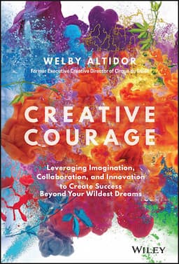 Creative Courage: Leveraging Imagination, Collaboration, and Innovation to Create Success Beyond Your Wildest Dreams