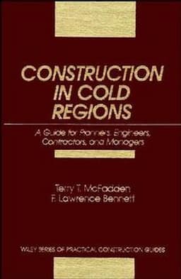 Construction in Cold Regions: A Guide for Planners, Engineers, Contractors, and Managers