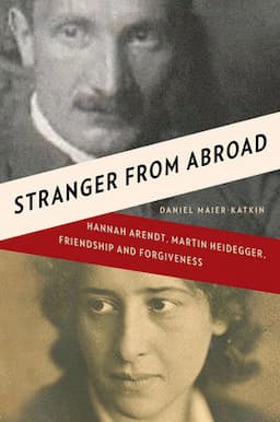 Stranger From Abroad: Hannah Arendt, Martin Heidegger, Friendship and Forgiveness