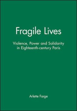 Fragile Lives: Violence, Power and Solidarity in Eighteenth-century Paris