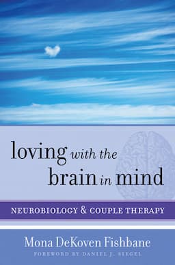 Loving with the Brain in Mind: Neurobiology and Couple Therapy