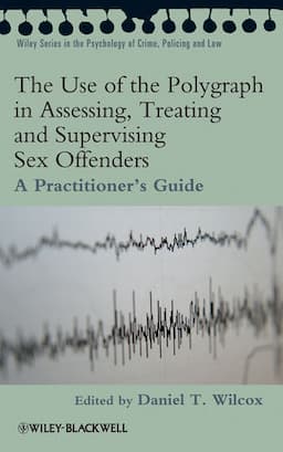 The Use of the Polygraph in Assessing, Treating and Supervising Sex Offenders: A Practitioner's Guide