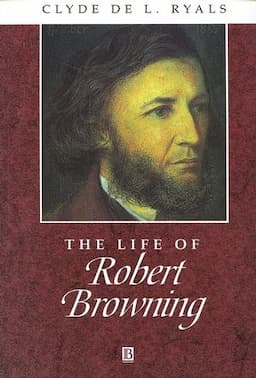 The Life of Robert Browning: A Critical Biography