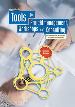 Tools f&uuml;r Projektmanagement, Workshops und Consulting: Kompendium der wichtigsten Techniken und Methoden, 6. Auflage