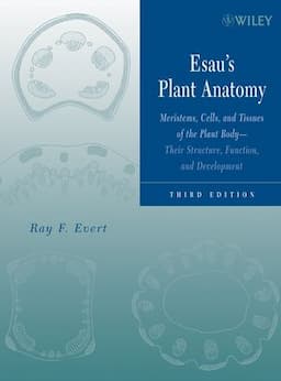 Esau's Plant Anatomy: Meristems, Cells, and Tissues of the Plant Body: Their Structure, Function, and Development, 3rd Edition