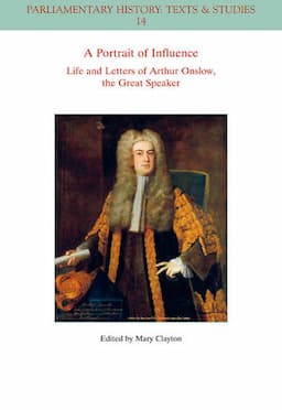 A Portrait of Influence: Life and Letters of Arthur Onslow, the Great Speaker