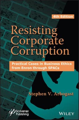 Resisting Corporate Corruption: Practical Cases in Business Ethics from Enron through SPACs, 4th Edition