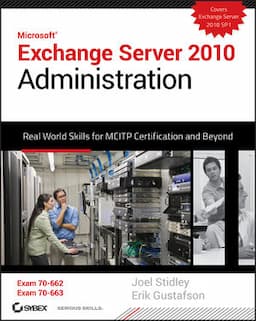 Exchange Server 2010 Administration: Real World Skills for MCITP Certification and Beyond (Exams 70-662 and 70-663)